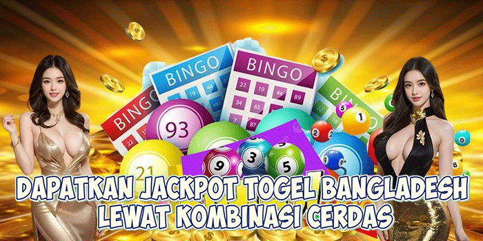 Dapatkan Jackpot Togel Bangladesh Lewat Kombinasi Cerdas